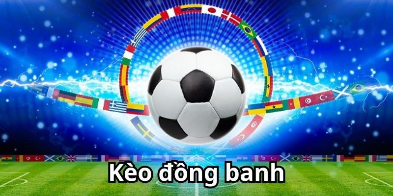 Kèo đồng banh Kinh nghiệm chọn kèo đồng banh hiệu quả