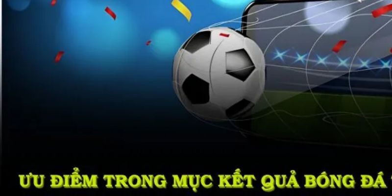 Kết quả bóng đá Lợi thế khi cập nhật kết quả bóng đá tại BONG88