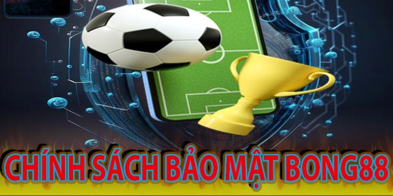 Chính sách bảo mật Tầm quan trọng của chính sách bảo mật tại BONG88