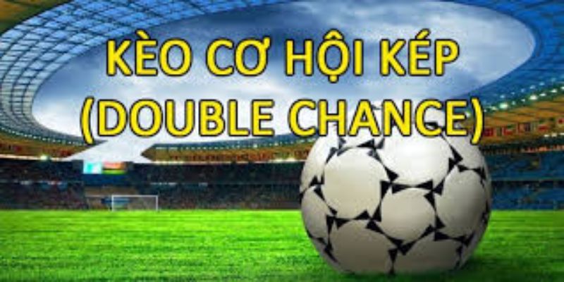 Tìm hiểu kèo cơ hội kép là gì