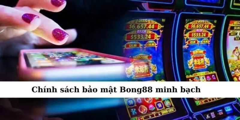 Chính sách bảo mật Vì sao BONG88 vượt trội hơn đối thủ