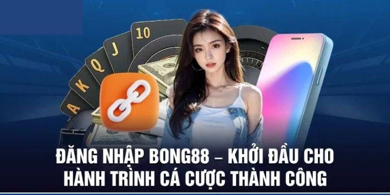 Vì sao đăng nhập BONG88 được ưa chuộng