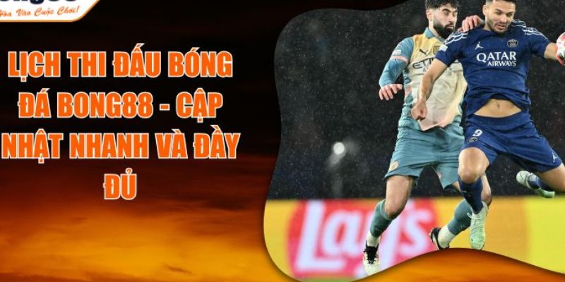 Lịch thi đấu Vì sao lịch thi đấu là yếu tố cốt lõi cho người chơi BONG88